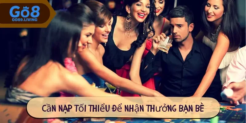 Cần nạp tối thiểu để nhận thưởng bạn bè