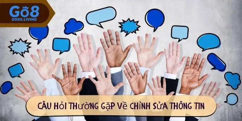 Câu hỏi thường gặp về chỉnh sửa thông tin