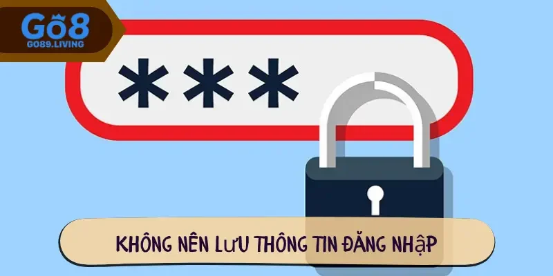 Không nên lưu thông tin đăng nhập