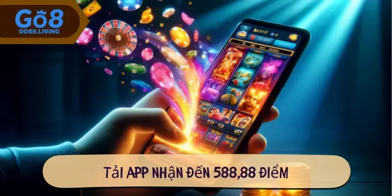 Tải app nhận đến 588,88 điểm
